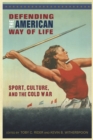 Defending the American Way of Life : Sport, Culture, and the Cold War - eBook