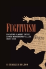 Fugitivism : Escaping Slavery in the Lower Mississippi Valley, 1820-1860 - eBook