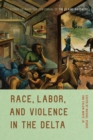 Race, Labor, and Violence in the Delta : Essays to Mark the Centennial of the Elaine Massacre - eBook