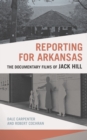 Reporting for Arkansas : The Documentary Films of Jack Hill - eBook