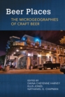Beer Places : The Microgeographies of Craft Beer - eBook