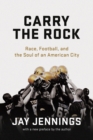 Carry the Rock : Race, Football, and the Soul of an American City - eBook