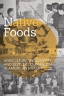 Native Foods : Agriculture, Indigeneity, and Settler Colonialism in American History - eBook
