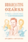 Broadcasting the Ozarks : Si Siman and Country Music at the Crossroads - eBook