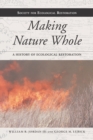Making Nature Whole : A History of Ecological Restoration - eBook