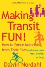 Making Transit Fun! : How to Entice Motorists from Their Cars (and onto their feet, a bike, or bus) - eBook