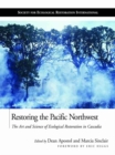 Restoring the Pacific Northwest : The Art and Science of Ecological Restoration in Cascadia - eBook