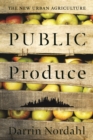 Public Produce : The New Urban Agriculture - eBook