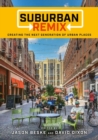 Suburban Remix : Creating the Next Generation of Urban Places - eBook