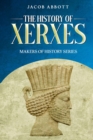 The History of Xerxes : Makers of History Series - eBook