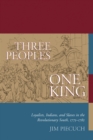 Three Peoples, One King : Loyalists, Indians, and Slaves in the Revolutionary South, 1775-1782 - eBook