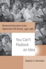 You Can't Padlock an Idea : Rhetorical Education at the Highlander Folk School, 1932-1961 - eBook