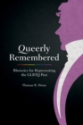 Queerly Remembered : Rhetorics for Representing the GLBTQ Past - eBook