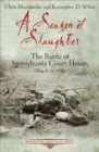 A Season of Slaughter : The Battle of Spotsylvania Court House, May 8-21, 1864 - eBook