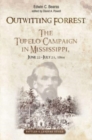Outwitting Forrest : The Tupelo Campaign in Mississippi, June 22 - July 23, 1864 - Book
