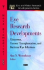 Eye Research Developments : Glaucoma, Corneal Transplantation, and Bacterial Eye Infections - eBook