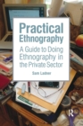 Practical Ethnography : A Guide to Doing Ethnography in the Private Sector - Book