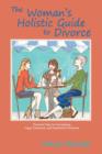 The Woman's Holistic Guide to Divorce : Simple, Practical, and Light-Hearted Tips for Navigating the Treacherous Waters of Going Your Separate Way - eBook