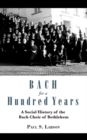 Bach for a Hundred Years : A Social History of the Bach Choir of Bethlehem - eBook