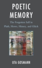 Poetic Memory : The Forgotten Self in Plath, Howe, Hinsey, and Gluck - eBook