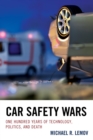 Car Safety Wars : One Hundred Years of Technology, Politics, and Death - eBook