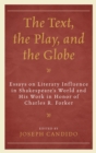 The Text, the Play, and the Globe : Essays on Literary Influence in Shakespeare's World and His Work in Honor of Charles R. Forker - eBook
