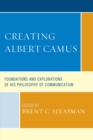 Creating Albert Camus : Foundations and Explorations of His Philosophy of Communication - eBook