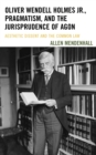 Oliver Wendell Holmes Jr., Pragmatism, and the Jurisprudence of Agon : Aesthetic Dissent and the Common Law - eBook