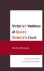 Victorian Yankees at Queen Victoria's Court : American Encounters with Victoria and Albert - eBook