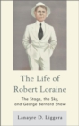 Life of Robert Loraine : The Stage, the Sky, and George Bernard Shaw - eBook