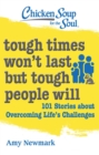 Chicken Soup for the Soul: Tough Times Won't Last But Tough People Will : 101 Stories about Overcoming Life's Challenges - Book