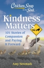 Chicken Soup for the Soul: Kindness Matters : 101 Feel-Good Stories of Compassion & Paying It Forward - Book