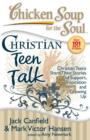 Chicken Soup for the Soul: Christian Teen Talk : Christian Teens Share Their Stories of Support, Inspiration and Growing Up - eBook