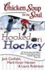 Chicken Soup for the Soul: Hooked on Hockey : 101 Stories about the Players Who Love the Game and the Families that Cheer Them On - eBook