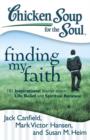 Chicken Soup for the Soul: Finding My Faith : 101 Inspirational Stories about Life, Belief, and Spiritual Renewal - eBook