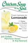 Chicken Soup for the Soul: From Lemons to Lemonade : 101 Positive, Practical, and Powerful Stories about Making the Best of a Bad Situation - eBook