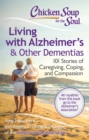 Chicken Soup for the Soul: Living with Alzheimer's & Other Dementias : 101 Stories of Caregiving, Coping, and Compassion - eBook