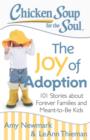 Chicken Soup for the Soul: The Joy of Adoption : 101 Stories about Forever Families and Meant-to-Be Kids - eBook