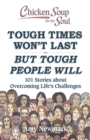 Chicken Soup for the Soul: Tough Times Won't Last But Tough People Will : 101 Stories about Overcoming Life's Challenges - eBook