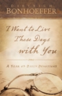 I Want to Live These Days with You : A Year of Daily Devotions - eBook
