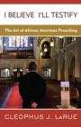 I Believe I'll Testify : The Art of African American Preaching - eBook