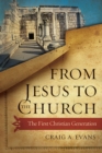 From Jesus to the Church : The First Christian Generation - eBook