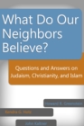 What Do Our Neighbors Believe? : Questions and Answers on Judaism, Christianity, and Islam - eBook