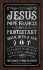 Jesus, Pope Francis, and a Protestant Walk into a Bar : Lessons for the Christian Church - eBook