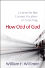 How Odd of God : Chosen for the Curious Vocation of Preaching - eBook