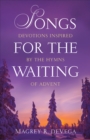 Songs for the Waiting : Devotions Inspired by the Hymns of Advent - eBook