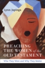 Preaching the Women of the Old Testament : Who They Were and Why They Matter - eBook