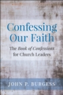 Confessing Our Faith : The Book of Confessions for Church Leaders - eBook