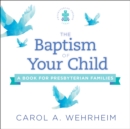 The Baptism of Your Child : A Book for Presbyterian Families - eBook