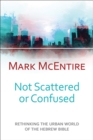 Not Scattered or Confused : Rethinking the Urban World of the Hebrew Bible - eBook